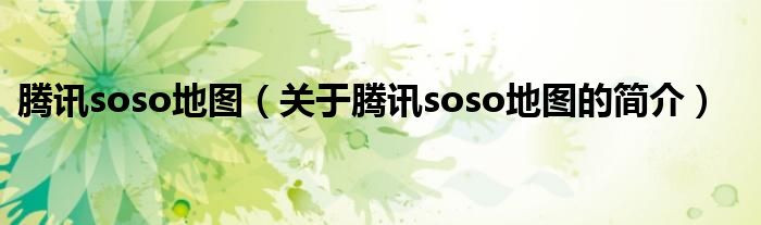 騰訊soso地圖（關(guān)于騰訊soso地圖的簡介）