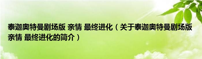 泰迦奧特曼劇場版 親情 最終進化（關(guān)于泰迦奧特曼劇場版 親情 最終進化的簡介）