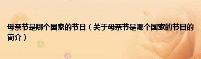 母親節(jié)是哪個國家的節(jié)日（關(guān)于母親節(jié)是哪個國家的節(jié)日的簡介）