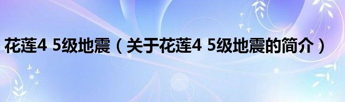 花蓮4 5級地震（關(guān)于花蓮4 5級地震的簡介）