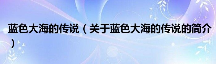 藍(lán)色大海的傳說（關(guān)于藍(lán)色大海的傳說的簡介）