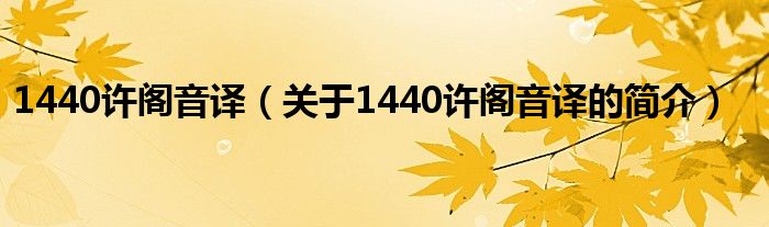 1440許閣音譯（關(guān)于1440許閣音譯的簡介）