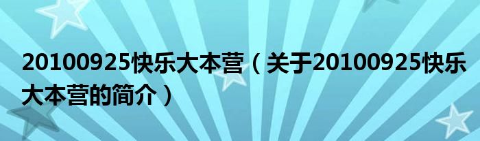 20100925快樂(lè)大本營(yíng)（關(guān)于20100925快樂(lè)大本營(yíng)的簡(jiǎn)介）