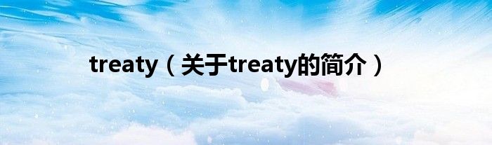 treaty（關(guān)于treaty的簡(jiǎn)介）