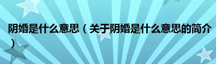 陰婚是什么意思（關于陰婚是什么意思的簡介）