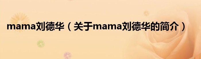 mama劉德華（關(guān)于mama劉德華的簡(jiǎn)介）