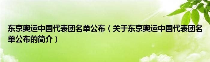 東京奧運(yùn)中國(guó)代表團(tuán)名單公布（關(guān)于東京奧運(yùn)中國(guó)代表團(tuán)名單公布的簡(jiǎn)介）