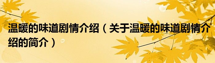 溫暖的味道劇情介紹（關(guān)于溫暖的味道劇情介紹的簡(jiǎn)介）