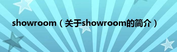 showroom（關(guān)于showroom的簡(jiǎn)介）