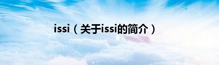 issi（關于issi的簡介）