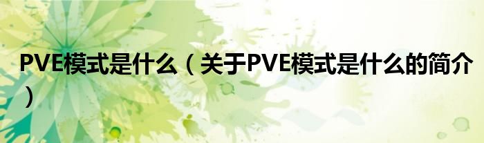 PVE模式是什么（關(guān)于PVE模式是什么的簡(jiǎn)介）