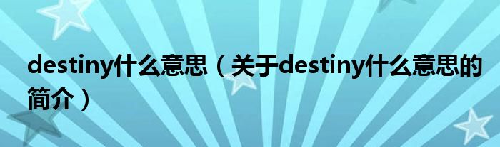 destiny什么意思（關于destiny什么意思的簡介）