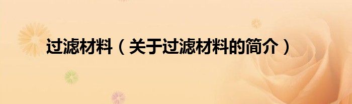 過濾材料（關(guān)于過濾材料的簡(jiǎn)介）