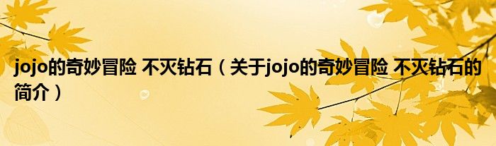 jojo的奇妙冒險 不滅鉆石（關于jojo的奇妙冒險 不滅鉆石的簡介）