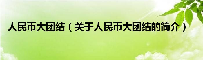 人民幣大團結(jié)（關于人民幣大團結(jié)的簡介）