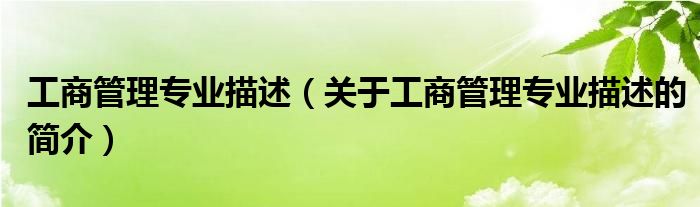 工商管理專業(yè)描述（關(guān)于工商管理專業(yè)描述的簡(jiǎn)介）