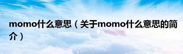 momo什么意思（關于momo什么意思的簡介）