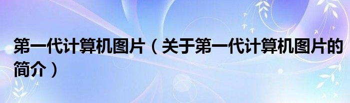 第一代計算機圖片（關于第一代計算機圖片的簡介）