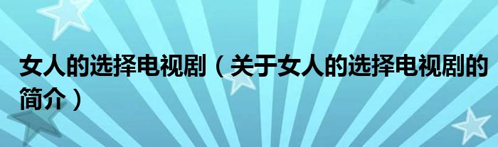 女人的選擇電視?。P(guān)于女人的選擇電視劇的簡介）