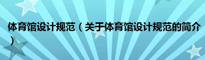 體育館設(shè)計規(guī)范（關(guān)于體育館設(shè)計規(guī)范的簡介）