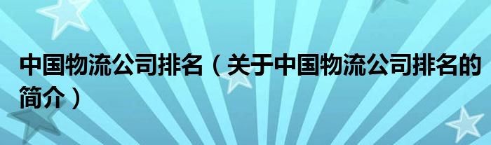 中國物流公司排名（關于中國物流公司排名的簡介）