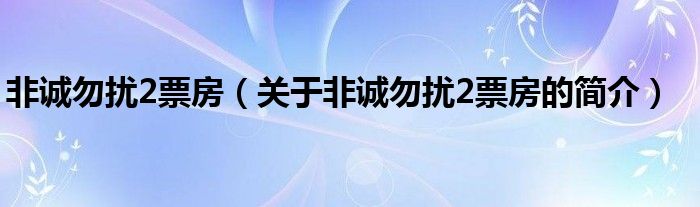 非誠勿擾2票房（關(guān)于非誠勿擾2票房的簡介）