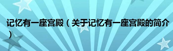 記憶有一座宮殿（關(guān)于記憶有一座宮殿的簡(jiǎn)介）