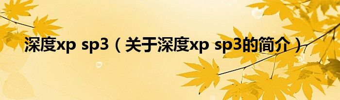 深度xp sp3（關(guān)于深度xp sp3的簡介）