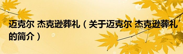 邁克爾 杰克遜葬禮（關(guān)于邁克爾 杰克遜葬禮的簡(jiǎn)介）