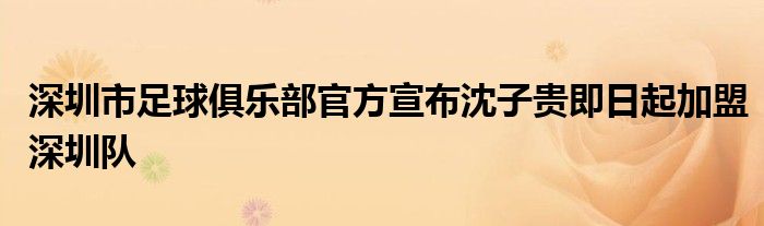 深圳市足球俱樂部官方宣布沈子貴即日起加盟深圳隊