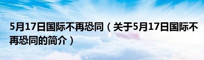 5月17日國際不再恐同（關(guān)于5月17日國際不再恐同的簡(jiǎn)介）