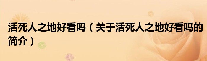 活死人之地好看嗎（關于活死人之地好看嗎的簡介）