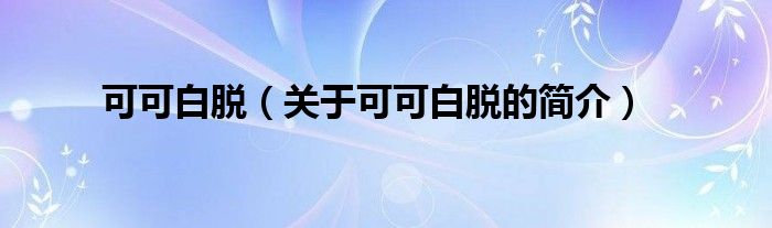 可可白脫（關(guān)于可可白脫的簡介）