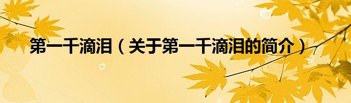 第一千滴淚（關(guān)于第一千滴淚的簡(jiǎn)介）