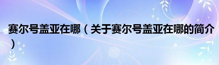 賽爾號蓋亞在哪（關(guān)于賽爾號蓋亞在哪的簡介）