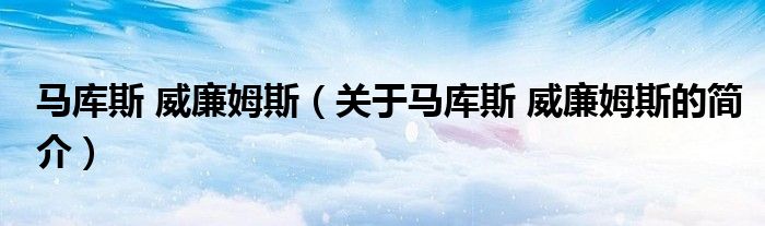 馬庫斯 威廉姆斯（關(guān)于馬庫斯 威廉姆斯的簡介）