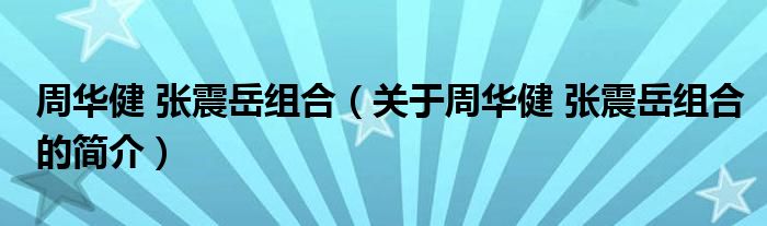 周華健 張震岳組合（關(guān)于周華健 張震岳組合的簡介）