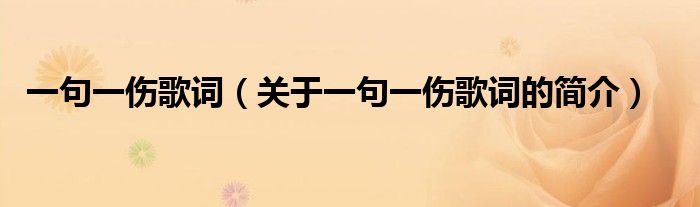 一句一傷歌詞（關(guān)于一句一傷歌詞的簡(jiǎn)介）