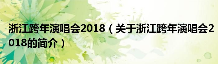 浙江跨年演唱會(huì)2018（關(guān)于浙江跨年演唱會(huì)2018的簡介）