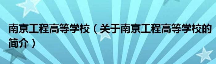 南京工程高等學校（關于南京工程高等學校的簡介）