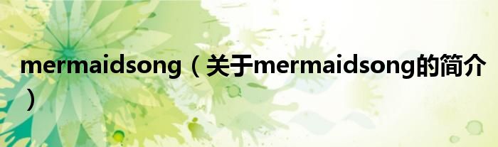 mermaidsong（關于mermaidsong的簡介）