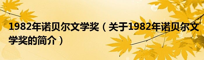 1982年諾貝爾文學獎（關于1982年諾貝爾文學獎的簡介）