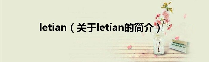 letian（關(guān)于letian的簡(jiǎn)介）