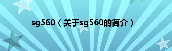 sg560（關(guān)于sg560的簡(jiǎn)介）