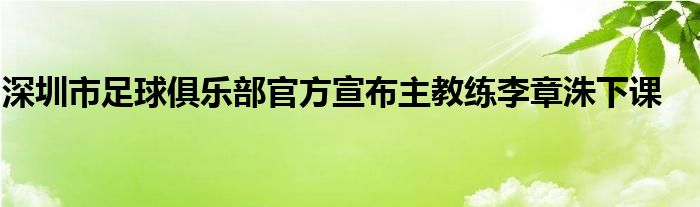 深圳市足球俱樂部官方宣布主教練李章洙下課