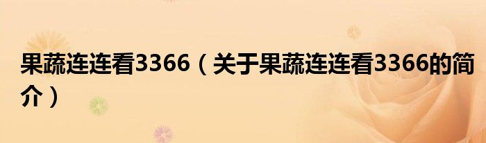 果蔬連連看3366（關(guān)于果蔬連連看3366的簡(jiǎn)介）