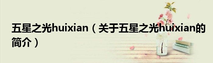 五星之光huixian（關(guān)于五星之光huixian的簡(jiǎn)介）