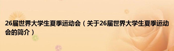 26屆世界大學生夏季運動會（關(guān)于26屆世界大學生夏季運動會的簡介）