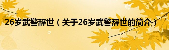 26歲武警辭世（關于26歲武警辭世的簡介）