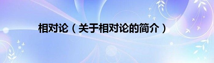 相對(duì)論（關(guān)于相對(duì)論的簡(jiǎn)介）